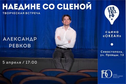 Новый проект! «Наедине со сценой»: творческая встреча с артистом СевТЮЗа Александром Ревковым / 5 апреля (вс) 17:00, сцена «Океан»